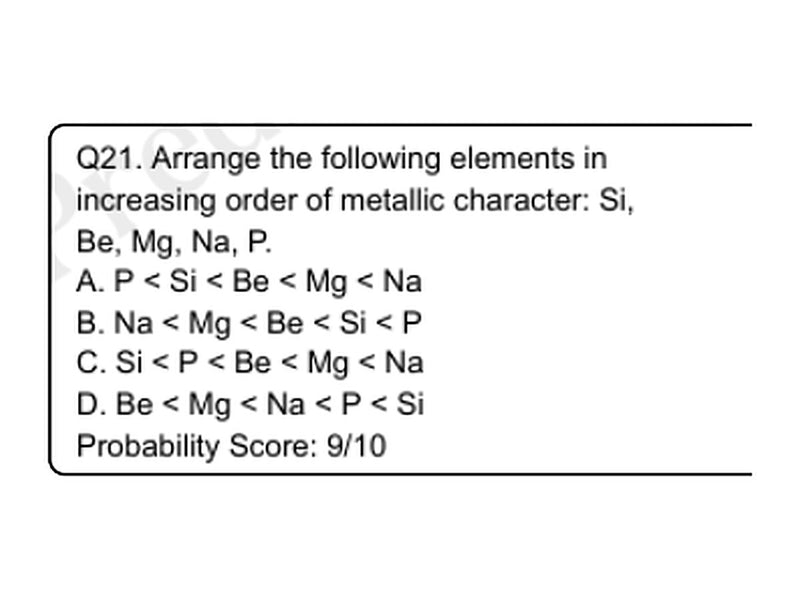 PaperPredict predicted Chemistry question: increasing metallic character of Si, Be, Mg, Na, P